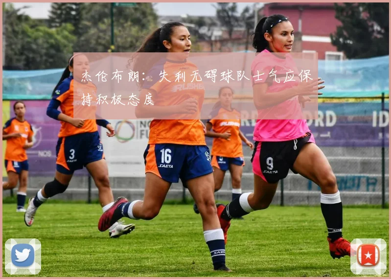 杰伦布朗：失利无碍球队士气应保持积极态度