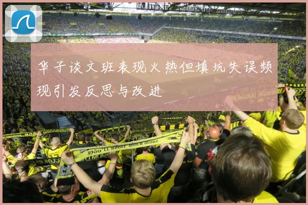 华子谈文班表现火热但填坑失误频现引发反思与改进